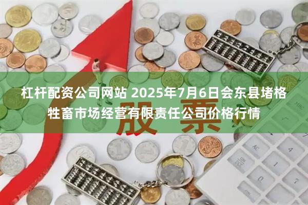 杠杆配资公司网站 2025年7月6日会东县堵格牲畜市场经营有限责任公司价格行情