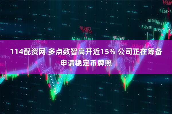 114配资网 多点数智高开近15% 公司正在筹备申请稳定币牌照